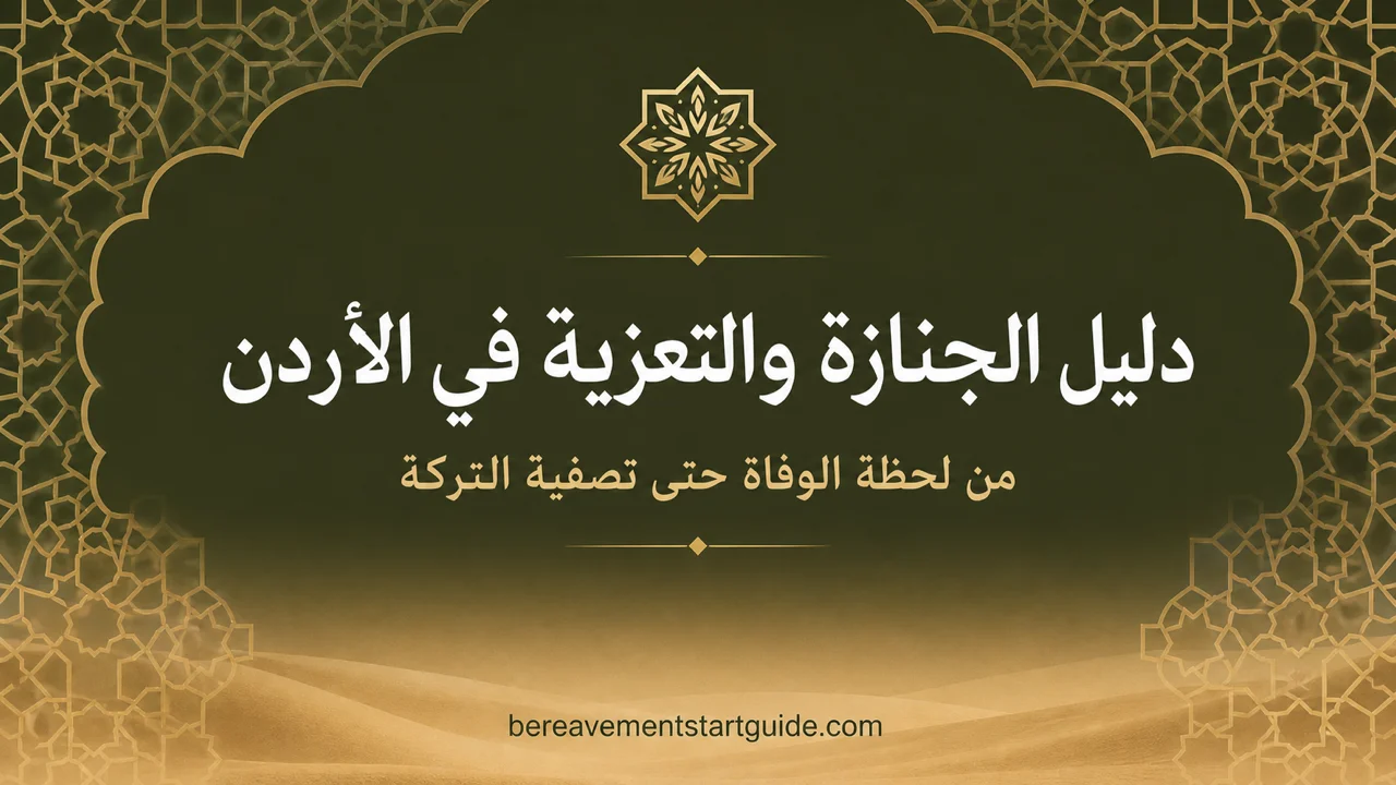 دليل الجنازة والتعزية في الأردن — من لحظة الوفاة حتى التصفية